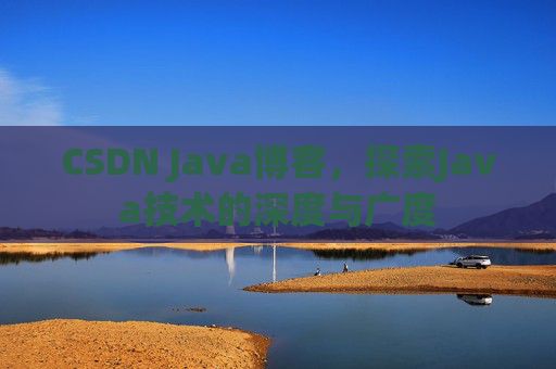 CSDN Java博客，探索Java技术的深度与广度